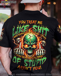 YOU TREAT ME LIKE SHIT AND EXPECT ME TO BE NICE TO YOU ALL OVER PRINT - TYTM1506243