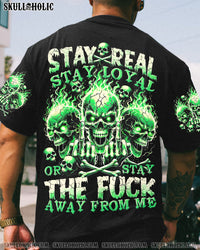 STAY REAL, STAY LOYAL OR STAY THE F AWAY FROM ME ALL OVER PRINT - TYTD1906242
