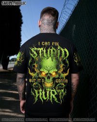 I CAN FIX STUPID BUT IT'S GONNA HURT ALL OVER PRINT - TYTD1705251