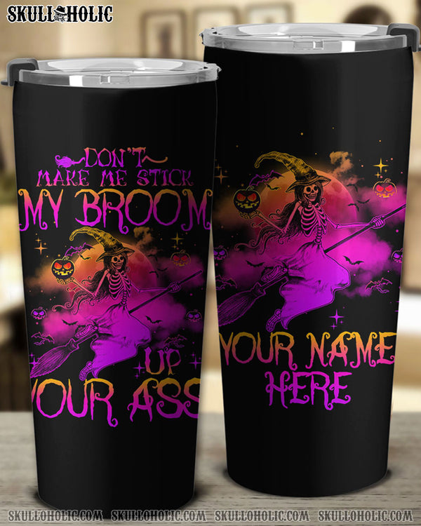 PERSONALIZED DON'T MAKE ME STICK MY BROOM TUMBLER - YHTY2208222