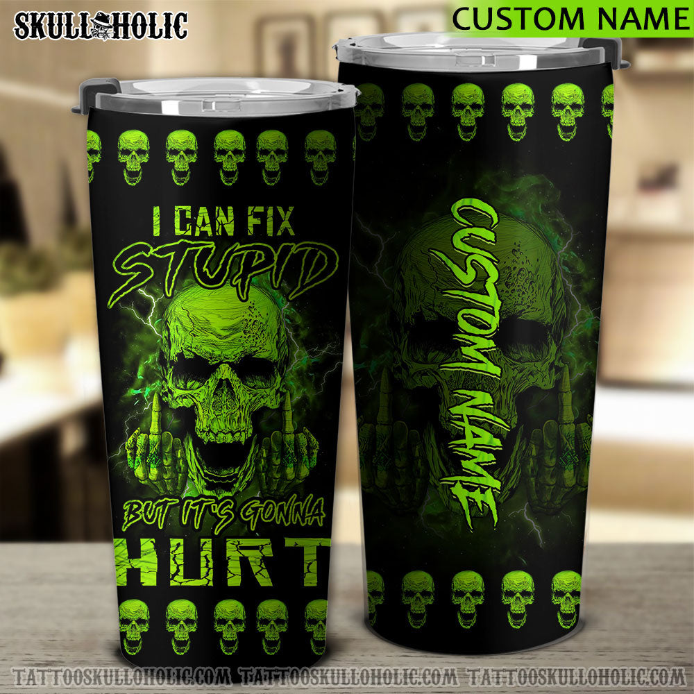 PERSONALIZED I CAN FIX STUPID BUT IT'S GONNA HURT TUMBLER - YHHN2707224