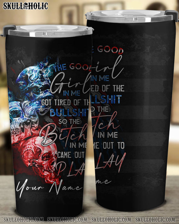 PERSONALIZED THE GOOD GIRL IN ME GOT TIRED AMERICAN SKULL TUMBLER - YHTG2908225