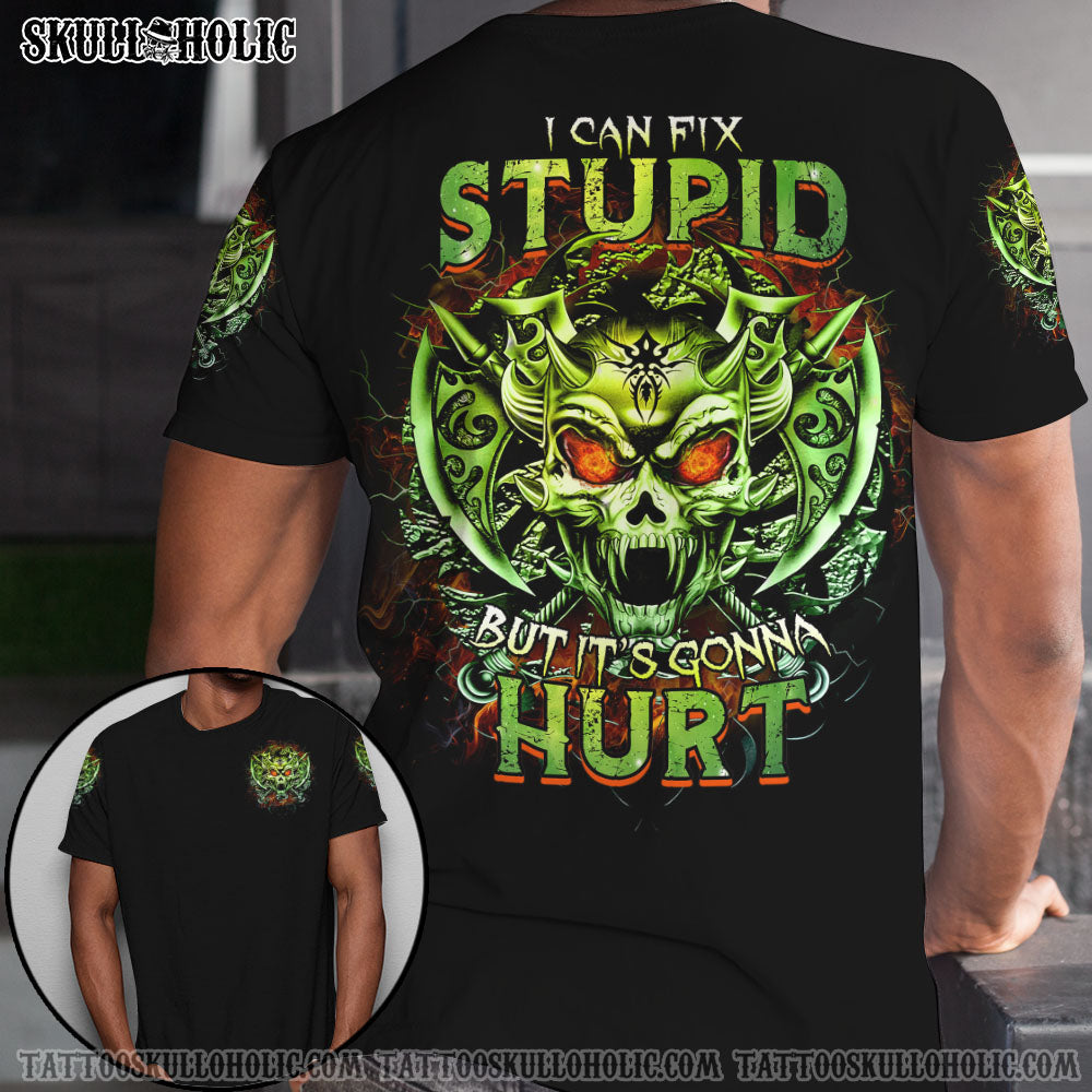 I CAN FIX STUPID BUT IT'S GONNA HURT ALL OVER PRINT - YHTG0707222