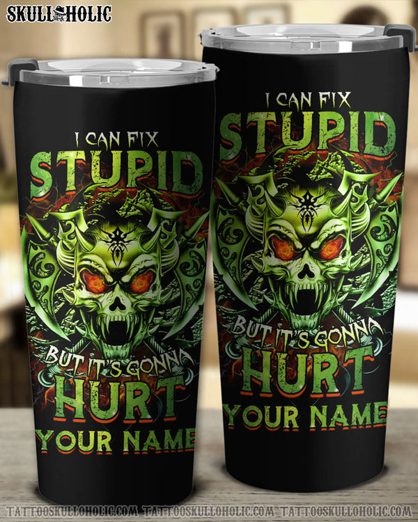 PERSONALIZED I CAN FIX STUPID BUT IT'S GONNA HURT TUMBLER - YHTG2707223