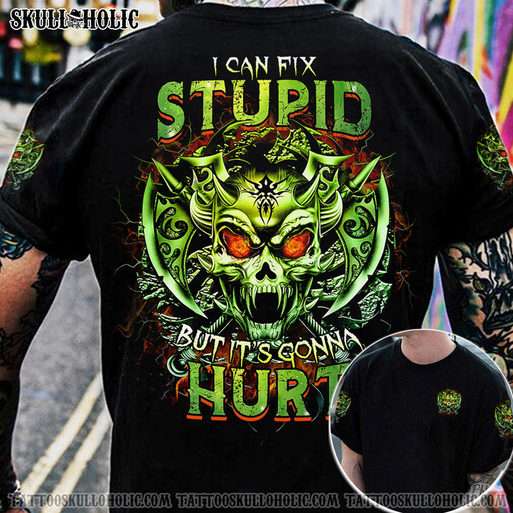 I CAN FIX STUPID BUT IT'S GONNA HURT ALL OVER PRINT - YHTG0707222