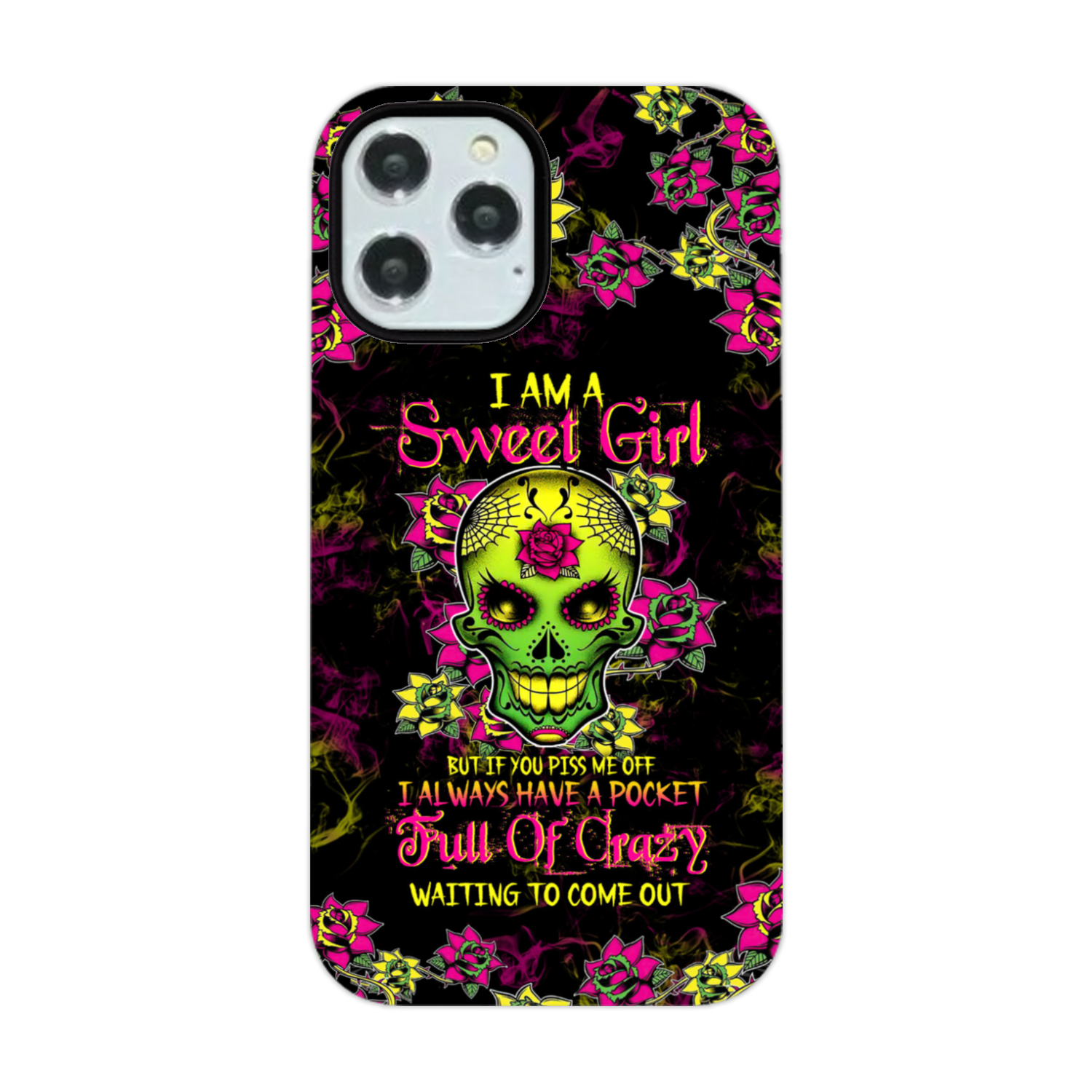 I AM A SWEET GIRL BUT IF YOU PISS ME OFF SUGAR SKULL PHONE CASE - TLTW1412224